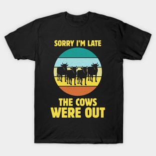 sorry l'm late the cows were out T-Shirt